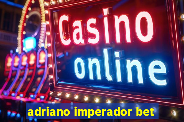 adriano imperador bet